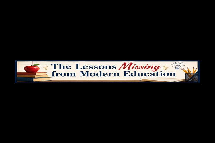 The Lessons Missing from Modern Education